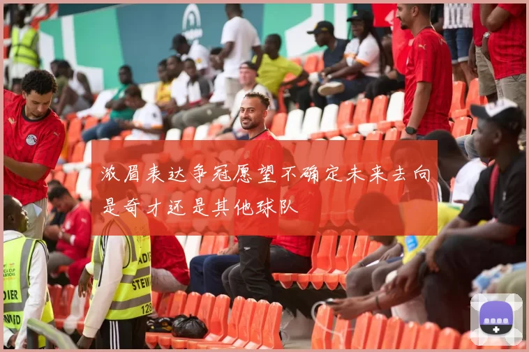 浓眉表达争冠愿望不确定未来去向是奇才还是其他球队