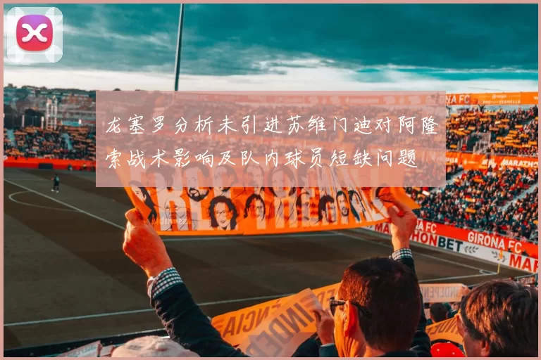 龙塞罗分析未引进苏维门迪对阿隆索战术影响及队内球员短缺问题