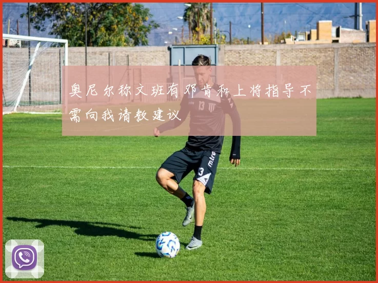 奥尼尔称文班有邓肯和上将指导不需向我请教建议